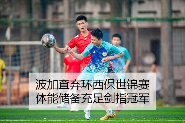 波加查弃环西保世锦赛 体能储备充足剑指冠军